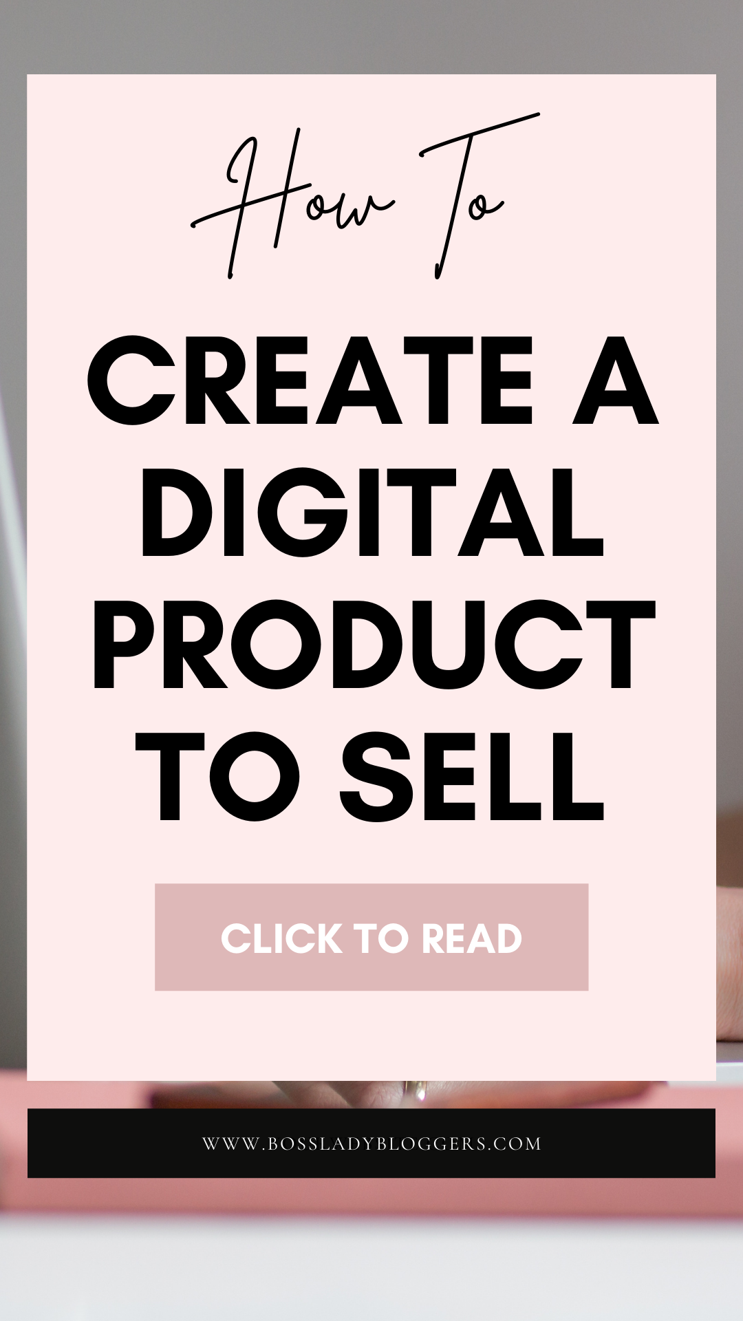 HOW TO SUCCESSFULLY CREATE A DIGITAL PRODUCT TO SELL - bossladybloggers.com